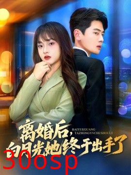 离婚后，白月光她终于出手了