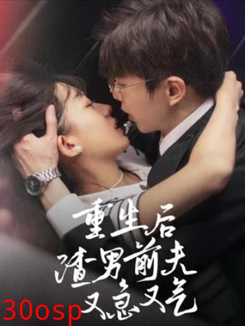 重生后，渣男前夫又急又气